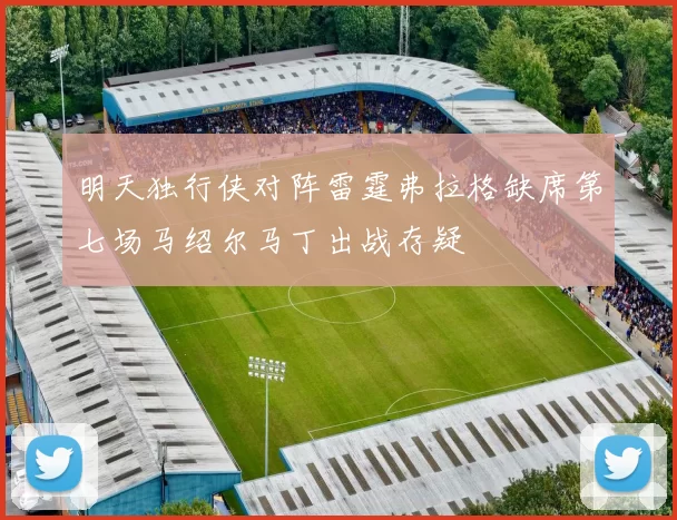 明天独行侠对阵雷霆弗拉格缺席第七场马绍尔马丁出战存疑