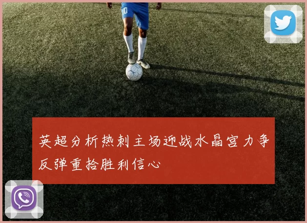 英超分析热刺主场迎战水晶宫力争反弹重拾胜利信心