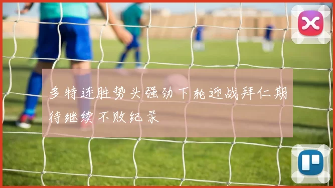 多特连胜势头强劲下轮迎战拜仁期待继续不败纪录