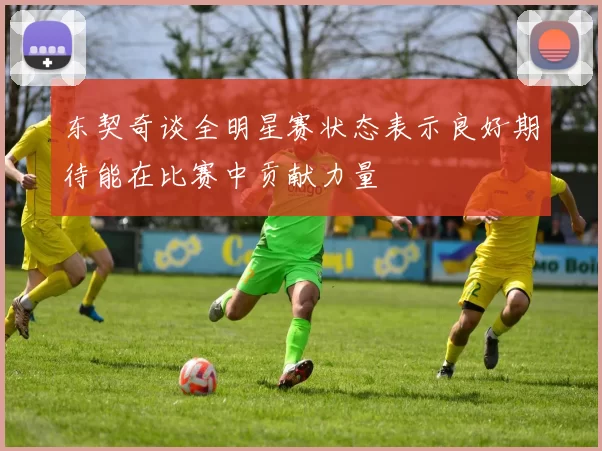 东契奇谈全明星赛状态表示良好期待能在比赛中贡献力量