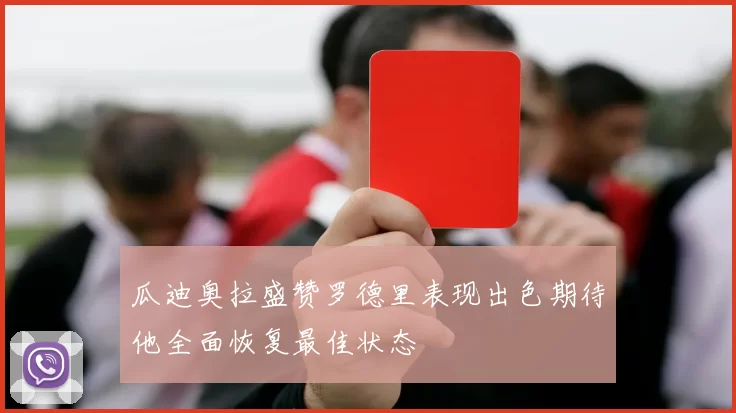 瓜迪奥拉盛赞罗德里表现出色期待他全面恢复最佳状态