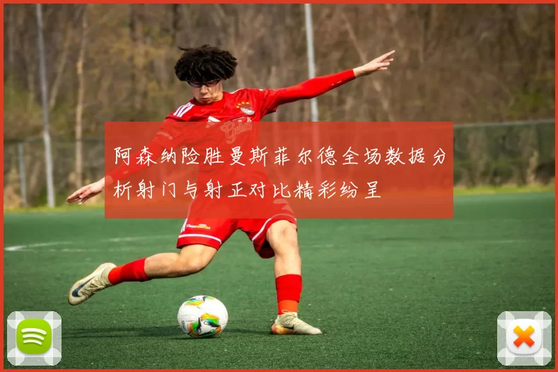 阿森纳险胜曼斯菲尔德全场数据分析射门与射正对比精彩纷呈